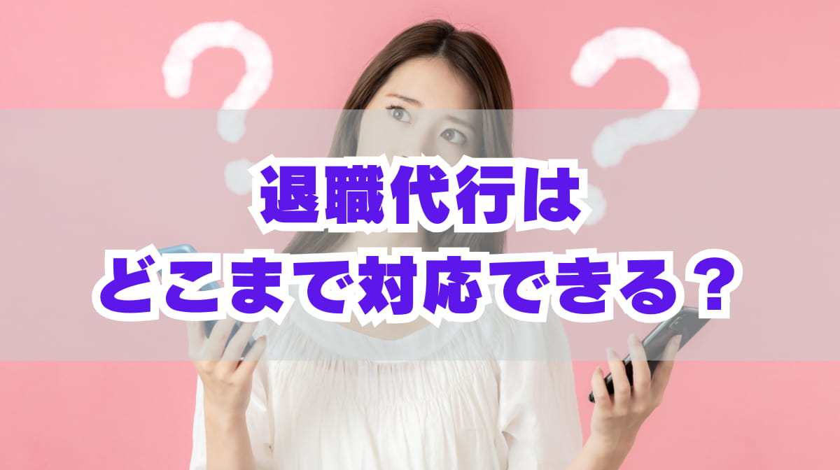 退職代行はどこまでやってくれる？｜退職代行のできる/できないことを徹底解説！の画像