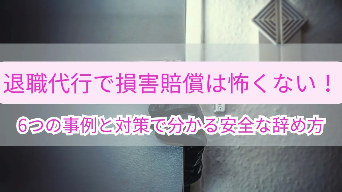 退職代行で損害賠償は怖くない！6つの事例と対策で分かる安全な辞め方の画像