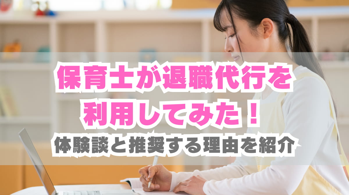 保育士が退職代行を利用してみた！体験談と推奨する理由を紹介